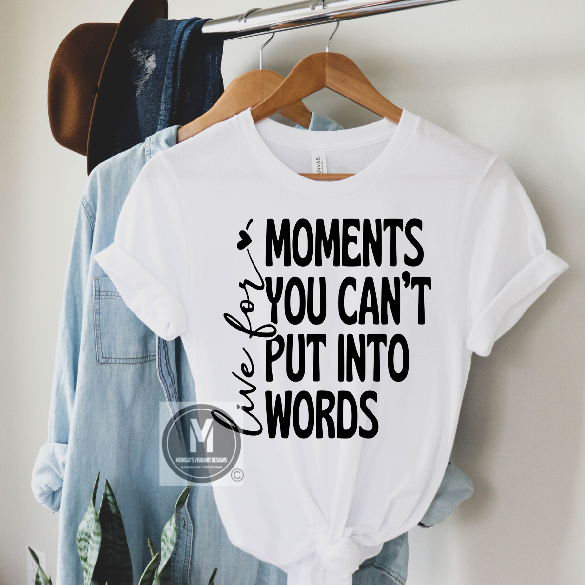 LIVE FOR MOMENTS YOU CAN'T PUT INTO WORDS