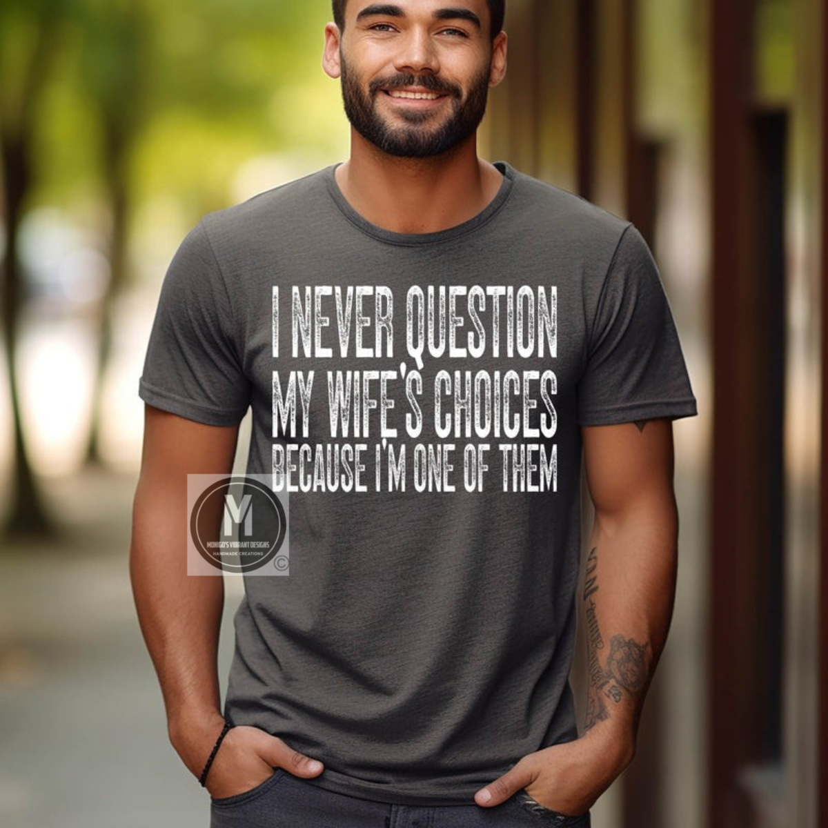 I NEVER QUESTION MY WIFE'S CHOICES