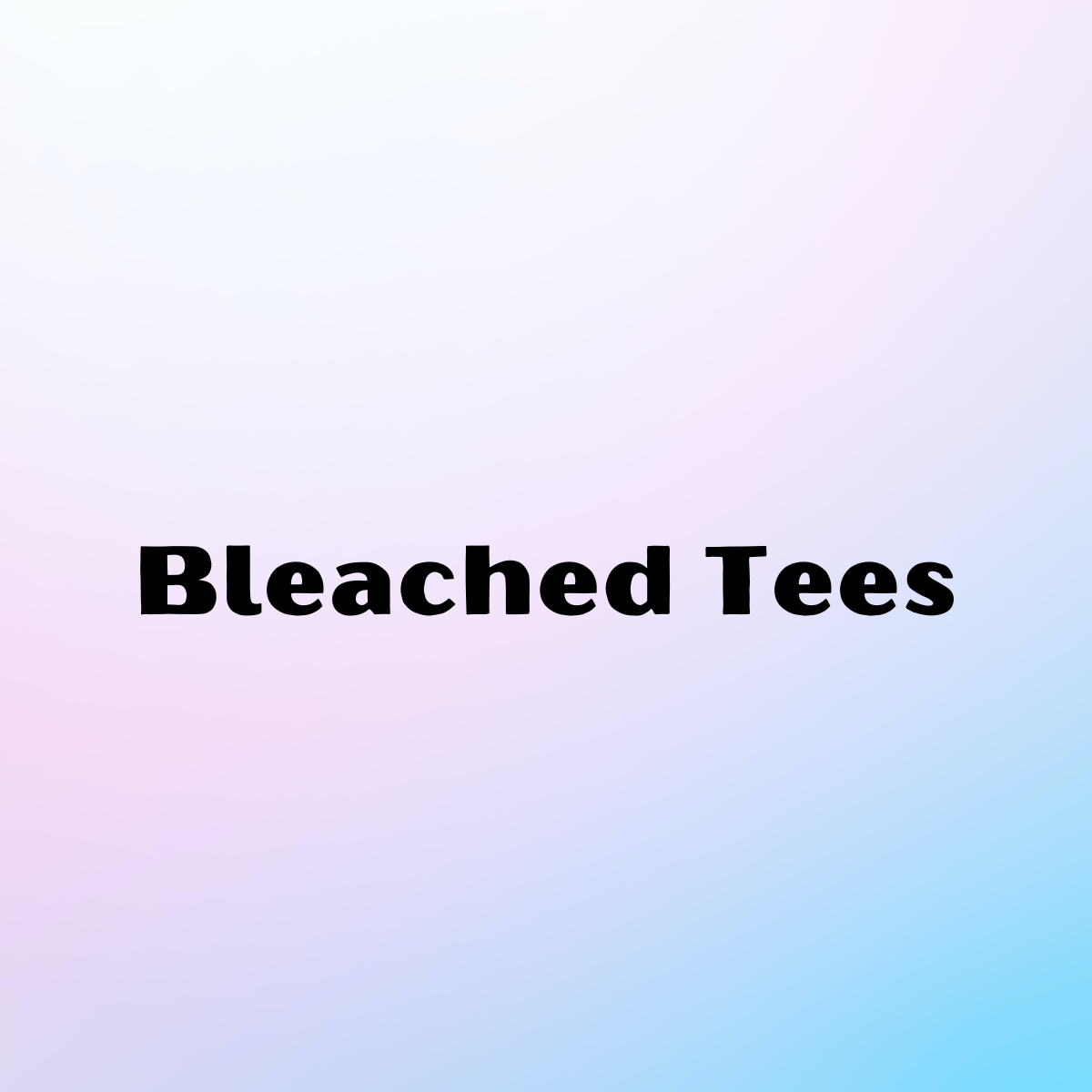 Bleached Tees