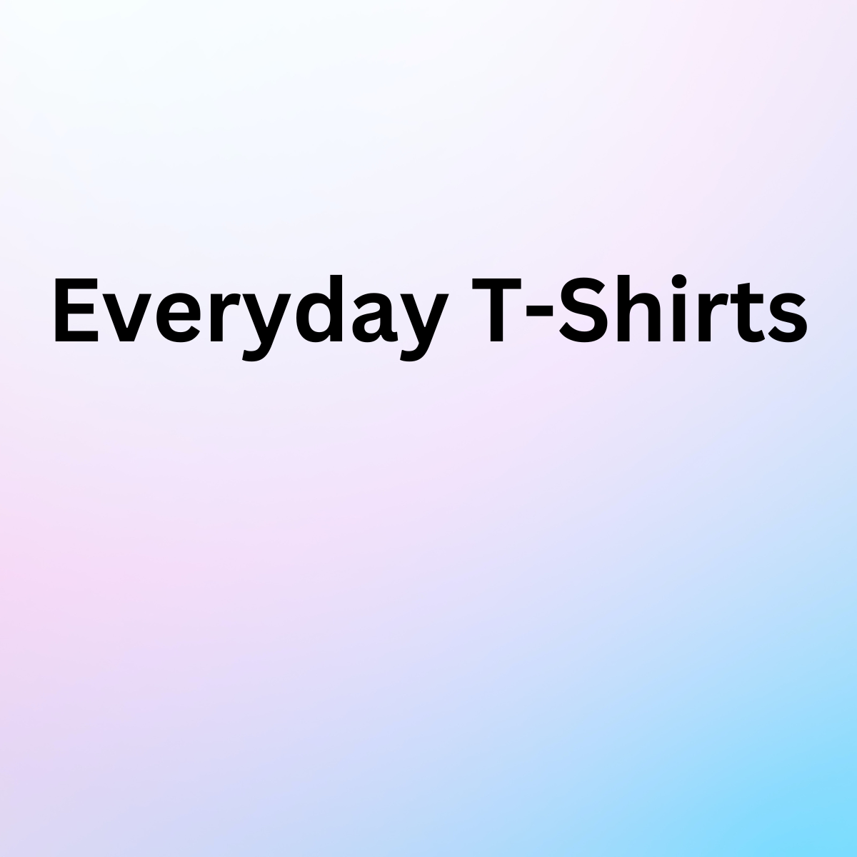 Everyday T-Shirts