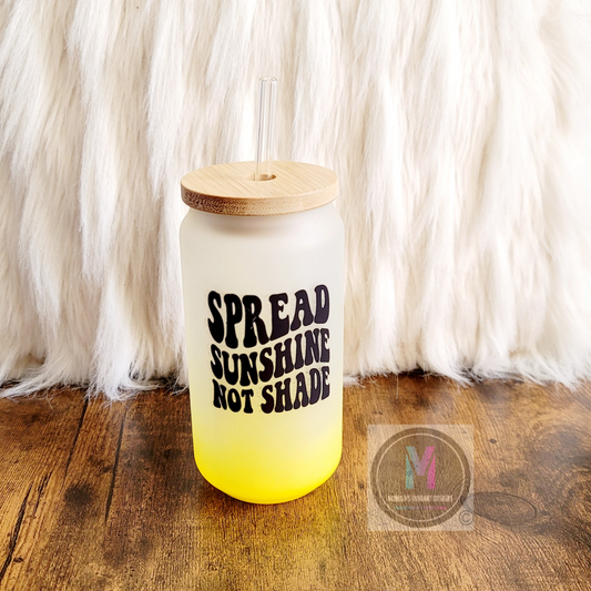 SPREAD SUNSHINE NOT SHADE glass drink can